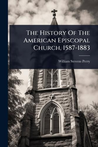 The History Of The American Episcopal Church, 1587-1883  by William Stevens Perry at Abbey's Bookshop, 