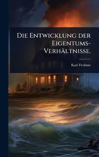Die Entwicklung der Eigentums-Verhältnisse.  by Karl Frohme at Abbey's Bookshop, 