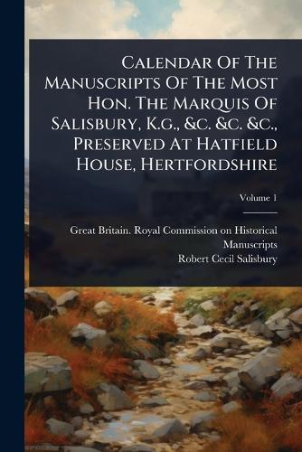 Calendar Of The Manuscripts Of The Most Hon. The Marquis Of Salisbury, K.g., &c. &c. &c., Preserved At Hatfield House, Hertfordshire  by Great Britain Royal Commission on Hi at Abbey's Bookshop, 