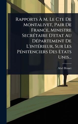 Rapports Ã&#128; M. Le Cte De Montalivet, Pair De France, Ministre SecrÃ(c)taire D'etat Au DÃ(c)partement De L'intÃ(c)rieur, Sur Les PÃ(c)nitenciers Des Etats Unis...  by Abel Blouet at Abbey's Bookshop, 