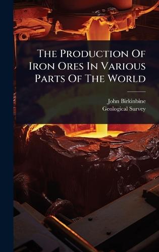 The Production Of Iron Ores In Various Parts Of The World  by John Birkinbine at Abbey's Bookshop, 