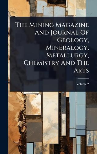 The Mining Magazine And Journal Of Geology, Mineralogy, Metallurgy, Chemistry And The Arts  by Anonymous at Abbey's Bookshop, 