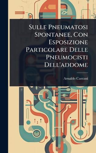 Sulle Pneumatosi Spontanee, Con Esposizione Particolare Delle Pneumocisti Dell'addome  by Arnaldo Cantani at Abbey's Bookshop, 