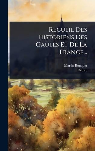 Recueil Des Historiens Des Gaules Et De La France...  by Martin Bouquet at Abbey's Bookshop, 