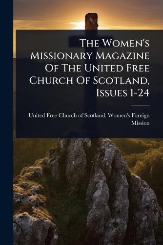 The Women's Missionary Magazine Of The United Free Church Of Scotland, Issues 1-24  by United Free Church of Scotland Women at Abbey's Bookshop, 