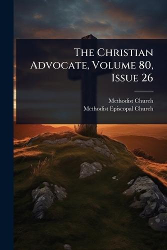 The Christian Advocate, Volume 80, Issue 26  by Methodist Church (U S ) at Abbey's Bookshop, 