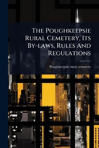 The Poughkeepsie Rural Cemetery, Its By-laws, Rules And Regulations  by Poughkeepsie Rural Cemetery at Abbey's Bookshop, 