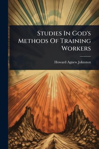Studies In God's Methods Of Training Workers  by Howard Agnew Johnston at Abbey's Bookshop, 