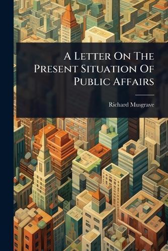 A Letter On The Present Situation Of Public Affairs  by Richard Musgrave at Abbey's Bookshop, 