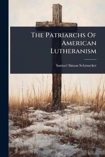 The Patriarchs Of American Lutheranism  by Samuel Simon Schmucker at Abbey's Bookshop, 