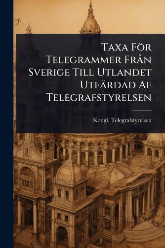 Taxa För Telegrammer FrÃ n Sverige Till Utlandet Utfärdad Af Telegrafstyrelsen  by Kongl Telegrafstyrelsen at Abbey's Bookshop, 