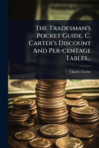 The Tradesman's Pocket Guide. C. Carter's Discount And Per-centage Tables...  by Charles Carter (Linendraper ) at Abbey's Bookshop, 