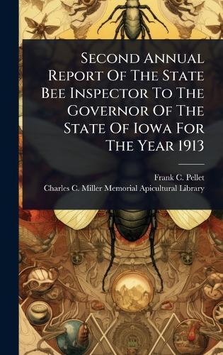 Second Annual Report Of The State Bee Inspector To The Governor Of The State Of Iowa For The Year 1913  by Frank C Pellet at Abbey's Bookshop, 