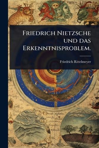 Friedrich Nietzsche und das Erkenntnisproblem.  by Friedrich Rittelmeyer at Abbey's Bookshop, 