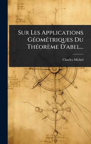 Sur Les Applications GÃ(c)omÃ(c)triques Du ThÃ(c)orème D'abel...  by Charles Michel at Abbey's Bookshop, 