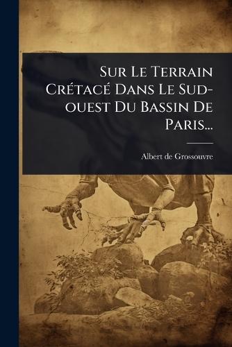 Sur Le Terrain CrÃ(c)tacÃ(c) Dans Le Sud-ouest Du Bassin De Paris...  by Albert De Grossouvre at Abbey's Bookshop, 