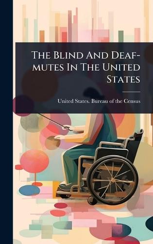 The Blind And Deaf-mutes In The United States  by United States Bureau of the Census at Abbey's Bookshop, 