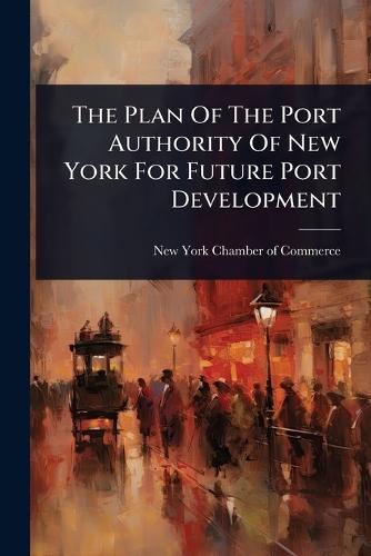 The Plan Of The Port Authority Of New York For Future Port Development  by New York Chamber of Commerce at Abbey's Bookshop, 