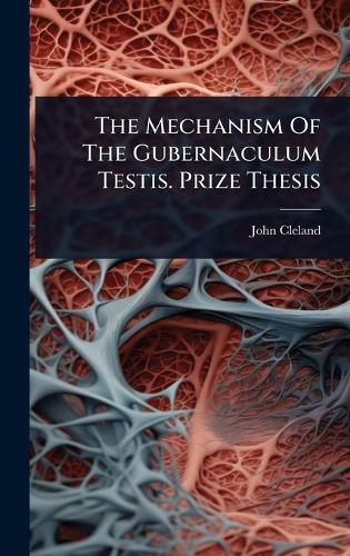 The Mechanism Of The Gubernaculum Testis. Prize Thesis  by John Cleland at Abbey's Bookshop, 