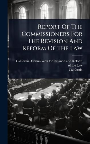 Report Of The Commissioners For The Revision And Reform Of The Law  by California Commission for Revision a at Abbey's Bookshop, 