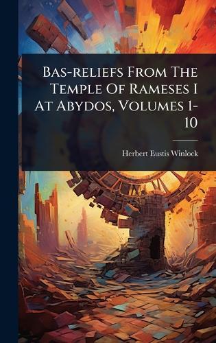 Bas-reliefs From The Temple Of Rameses I At Abydos, Volumes 1-10  by Herbert Eustis Winlock at Abbey's Bookshop, 