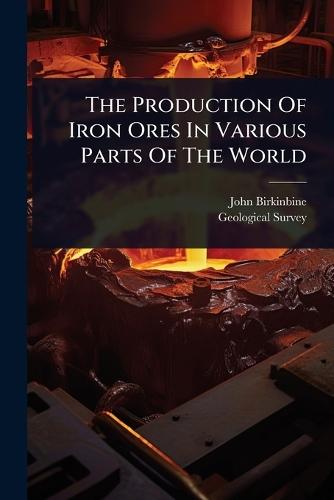 The Production Of Iron Ores In Various Parts Of The World  by John Birkinbine at Abbey's Bookshop, 