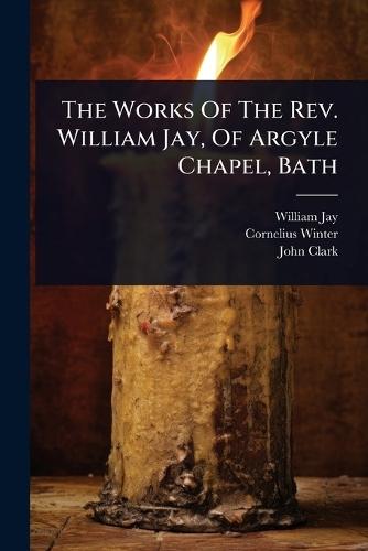 The Works Of The Rev. William Jay, Of Argyle Chapel, Bath  by William Jay at Abbey's Bookshop, 
