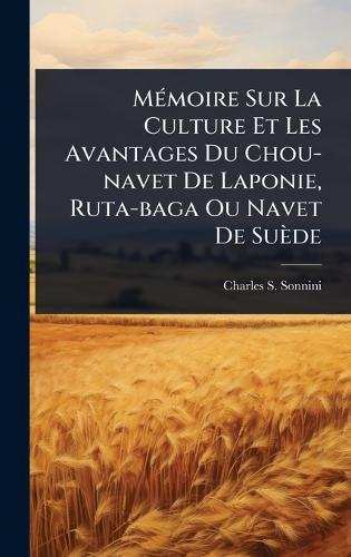 MÃ(c)moire Sur La Culture Et Les Avantages Du Chou-navet De Laponie, Ruta-baga Ou Navet De Suède  by Charles S Sonnini at Abbey's Bookshop, 