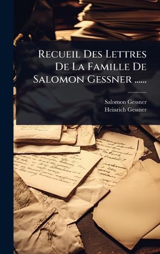 Recueil Des Lettres De La Famille De Salomon Gessner ......  by Salomon Gessner at Abbey's Bookshop, 