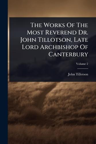 The Works Of The Most Reverend Dr. John Tillotson, Late Lord Archbishop Of Canterbury  by John Tillotson at Abbey's Bookshop, 