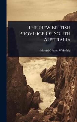 The New British Province Of South Australia  by Edward Gibbon Wakefield at Abbey's Bookshop, 