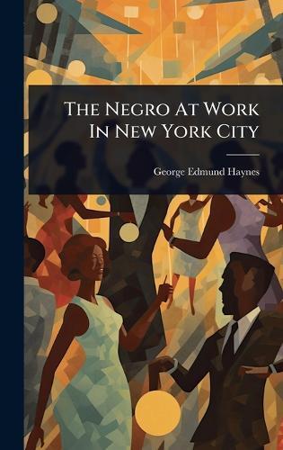 The Negro At Work In New York City  by George Edmund Haynes at Abbey's Bookshop, 