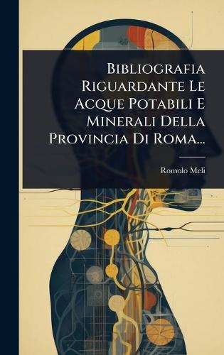 Bibliografia Riguardante Le Acque Potabili E Minerali Della Provincia Di Roma...  by Romolo Meli at Abbey's Bookshop, 