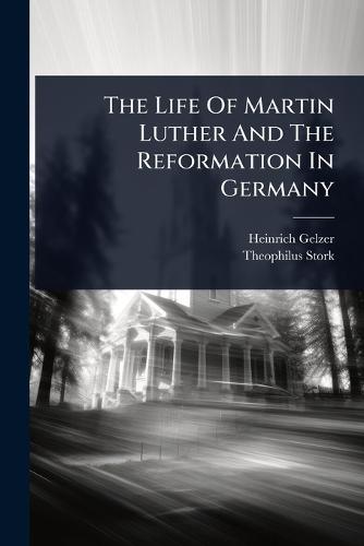 The Life Of Martin Luther And The Reformation In Germany  by Heinrich Gelzer at Abbey's Bookshop, 