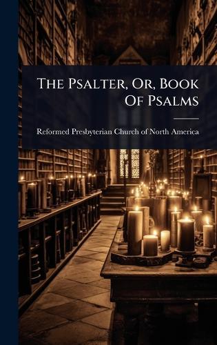 The Psalter, Or, Book Of Psalms  by Reformed Presbyterian Church of North at Abbey's Bookshop, 