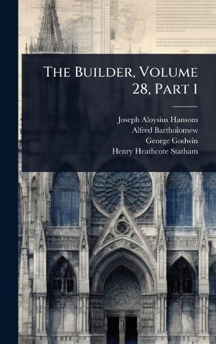 The Builder, Volume 28, Part 1  by Joseph Aloysius Hansom at Abbey's Bookshop, 