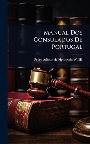 Manual Dos Consulados De Portugal  by Pedro Affonso de Figueiredo Wildik (V at Abbey's Bookshop, 