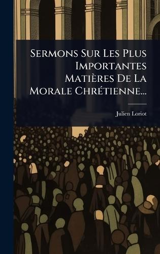 Sermons Sur Les Plus Importantes Matières De La Morale ChrÃ(c)tienne...  by Julien Loriot at Abbey's Bookshop, 