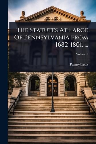 The Statutes At Large Of Pennsylvania From 1682-1801. ...  by Pennsylvania at Abbey's Bookshop, 