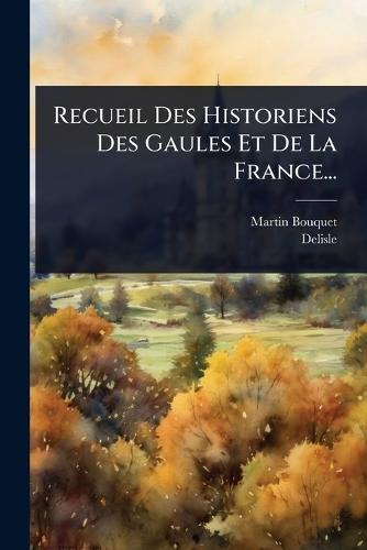 Recueil Des Historiens Des Gaules Et De La France...  by Martin Bouquet at Abbey's Bookshop, 