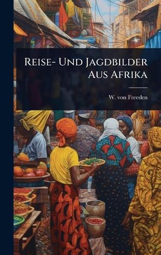 Reise- Und Jagdbilder Aus Afrika  by W Von Freeden at Abbey's Bookshop, 