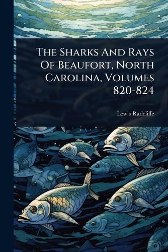 The Sharks And Rays Of Beaufort, North Carolina, Volumes 820-824  by Lewis Radcliffe at Abbey's Bookshop, 