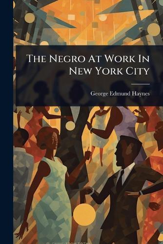 The Negro At Work In New York City  by George Edmund Haynes at Abbey's Bookshop, 