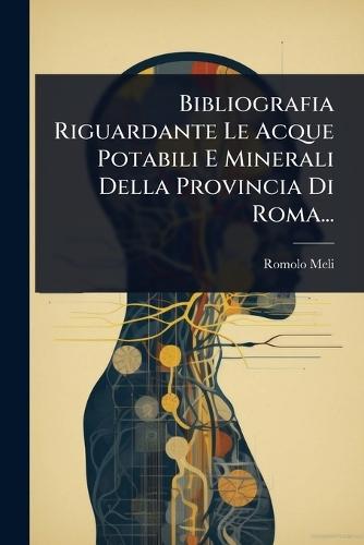Bibliografia Riguardante Le Acque Potabili E Minerali Della Provincia Di Roma...  by Romolo Meli at Abbey's Bookshop, 