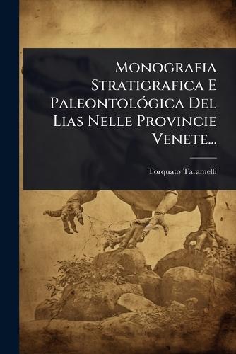 Monografia Stratigrafica E PaleontolÃ3gica Del Lias Nelle Provincie Venete...  by Torquato Taramelli at Abbey's Bookshop, 