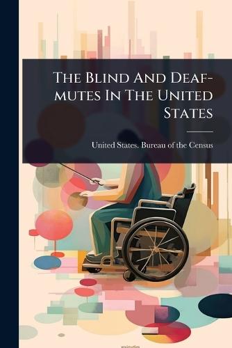 The Blind And Deaf-mutes In The United States  by United States Bureau of the Census at Abbey's Bookshop, 