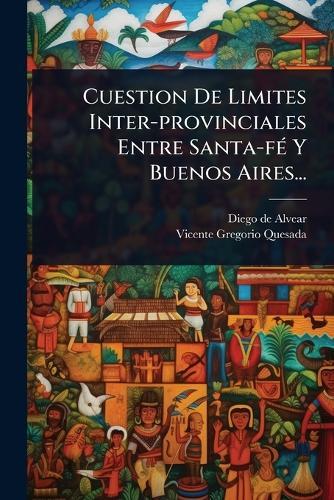 Cuestion De Limites Inter-provinciales Entre Santa-fÃ(c) Y Buenos Aires...  by Diego De Alvear at Abbey's Bookshop, 