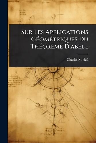 Sur Les Applications GÃ(c)omÃ(c)triques Du ThÃ(c)orème D'abel...  by Charles Michel at Abbey's Bookshop, 