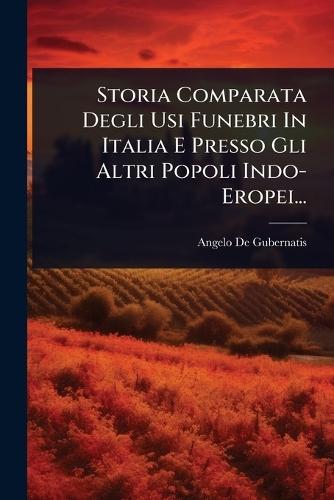 Storia Comparata Degli Usi Funebri In Italia E Presso Gli Altri Popoli Indo- Eropei...  by Angelo de Gubernatis at Abbey's Bookshop, 