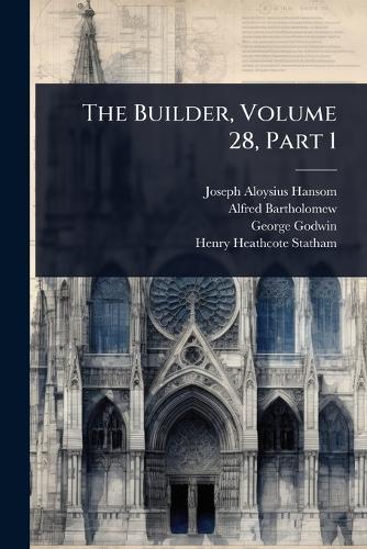 The Builder, Volume 28, Part 1  by Joseph Aloysius Hansom at Abbey's Bookshop, 